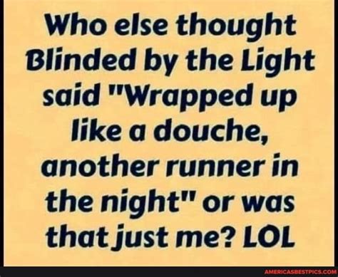 Blinded By The Light Wrapped Up Like A Douche Equiinput