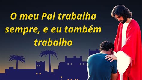 Evangelho do Dia O meu Pai trabalha sempre e eu também trabalho