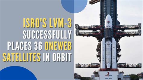 India S LVM3 Rocket Carries 36 OneWeb Satellites Into Space