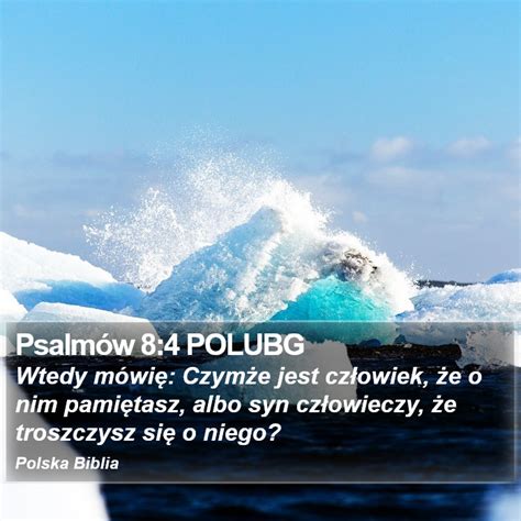 Psalmów 8 4 POLUBG Wtedy mówię Czymże jest człowiek że o nim