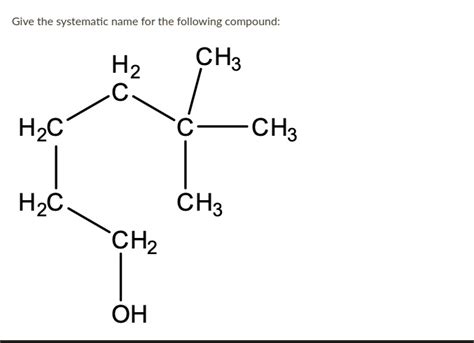 SOLVED Give The Systematic Name For The Following Compound H2 CH3 HzC