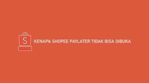 Kenapa Shopee PayLater Tidak Bisa Dibuka Ini Cara Atasinya