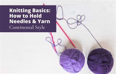 Knitting Basics How To Hold Yarn And Needles Continental Style