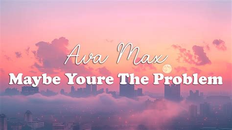 Ava Max Maybe Youre The Problem Lyrics YouTube