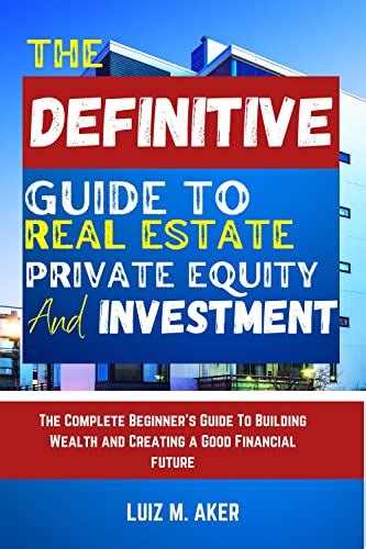 The Definitive Guide To Real Estate Private Equity And Investment The