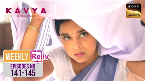 Weekly Reliv Kavya Ek Jazbaa Ek Junoon Episodes 141 145 8