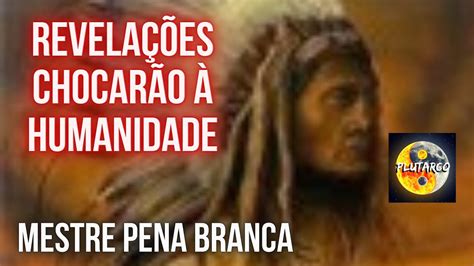 REVELAÇÕES CHOCARÃO À HUMANIDADE por Pena Branca YouTube