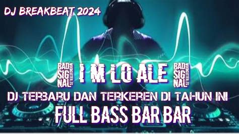 Dj Breakbeat Terbaru 2024 I M LO ALE Terkeren Full Bass Bar Bar