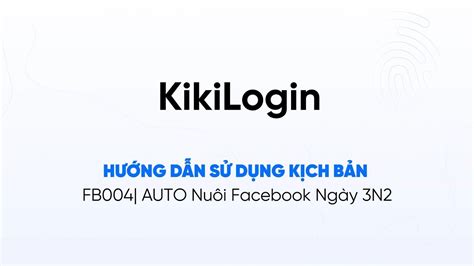 HDSD KỊCH BẢN FB004 AUTO Nuôi Facebook Ngày 3N2 dành cho nick cá