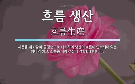 흐름 생산 뜻 제품을 제조할 때 공정순으로 배치하여 생산의 흐름이 연속되어 있는 형태의 생산 소품종 대