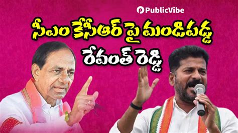 Revanth Reddy Serious Comments On Cm Kcr సీఎం కేసీఆర్ పై మండిపడ్డ