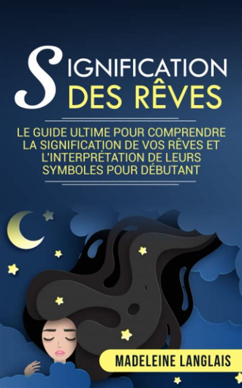 Signification Des Rêves Le Guide Ultime Pour Comprendre La Signification De Vos Rêves Et L