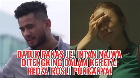 Datuk Panas Je Intan Najwa Ditengking Dalam Kereta Redza Rosli