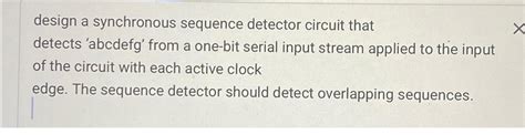 Solved Design A Synchronous Sequence Detector Circuit That Chegg