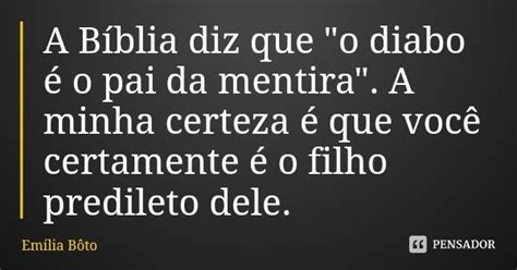 A Bíblia Diz Que O Diabo é O Pai Emília Bôto Pensador
