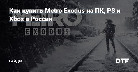 Как купить Metro Exodus на ПК, PS и Xbox в России — Гайды на DTF