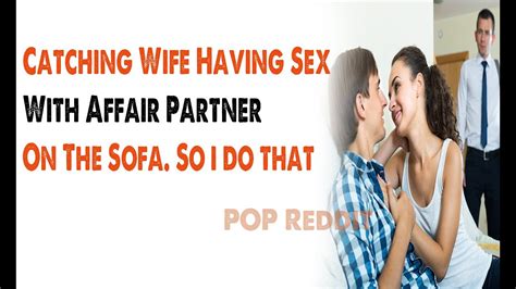 Catching Wife Having S3x With Affair Partner On The Sofa Pop Reddit Cheatingstories Youtube