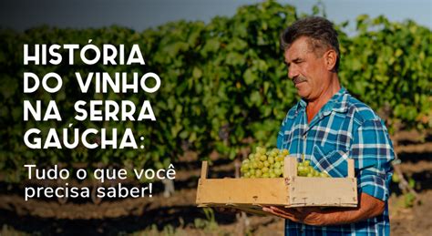 Hist Ria Do Vinho Na Serra Ga Cha Tudo O Que Voc Precisa Saber Fabenne