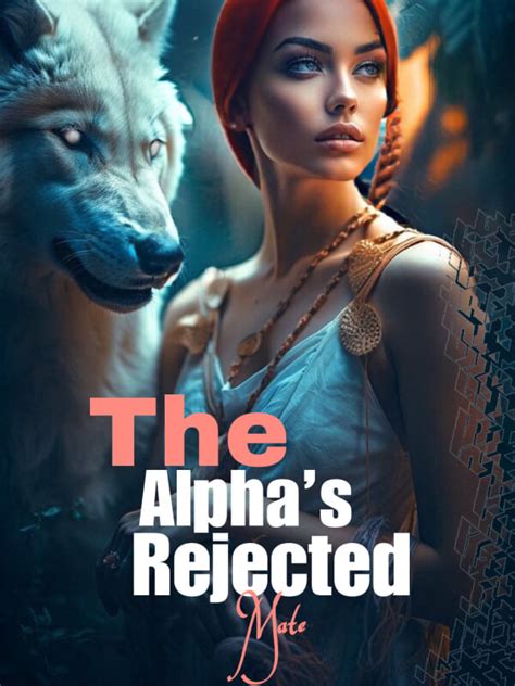 How To Read The Alphas Rejected Mate Novel Completed Step By Step