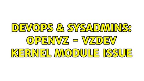 DevOps SysAdmins OpenVZ Vzdev Kernel Module Issue YouTube