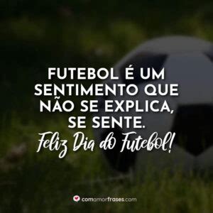 O futebol é uma religião em que todos são bem vindos Feliz Dia do