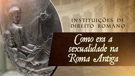 Sexualidade Na Roma Antiga Instituições De Direito Romano Youtube