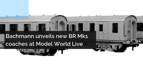 Bachmann Unveils New Br Mk1s At Model World Live