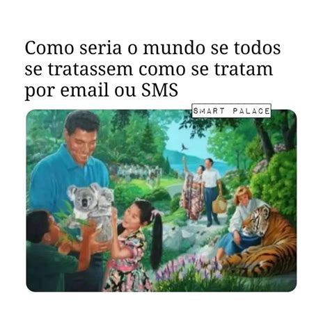 Como Seria O Mundo Se Todos Se Tratassem Como Se Tratam Por Email Ou