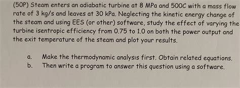 Solved (50P) Steam enters an adiabatic turbine at 8MPa and | Chegg.com