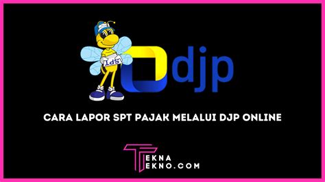 3 Cara Lapor SPT Pajak Tahunan Melalui DJP Online