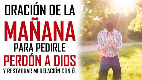 Oracion De La MaÑana Para Pedirle Perdon A Dios Y Restaurar Mi Relacion