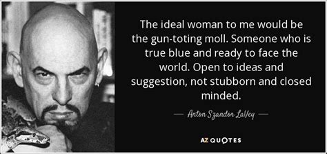 Anton Szandor LaVey quote: The ideal woman to me would be the gun ...