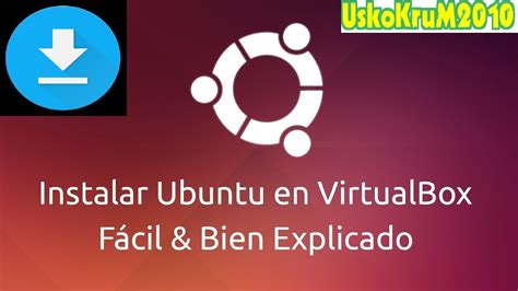 Descargar E Instalar Ubuntu En Virtualbox Paso A Paso Y Bien Explicado