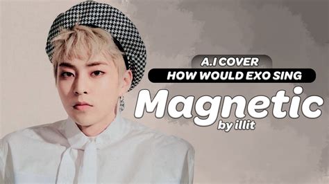 How Would Exo Sing Magnetic By Illit A I Cover Ot