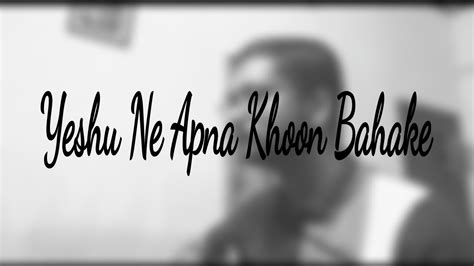 Yeshu Ne Apna Khoon Bahake Cover Hindi Gospel Song Youtube