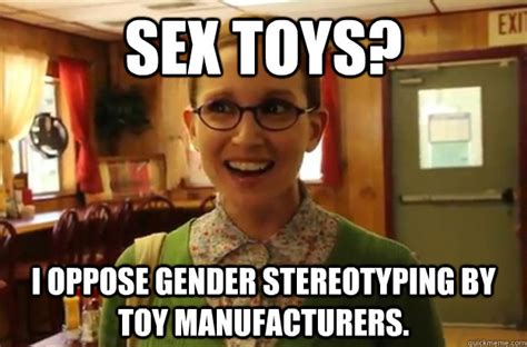 Sex Toys I Oppose Gender Stereotyping By Toy Manufacturers Sexually Oblivious Female Quickmeme