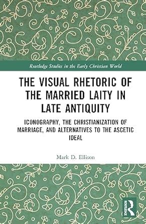 Amazon Fr The Visual Rhetoric Of The Married Laity In Late Antiquity