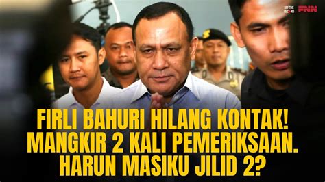 FIRLI BAHURI HILANG KONTAK MANGKIR 2 KALI PEMERIKSAAN HARUN MASIKU