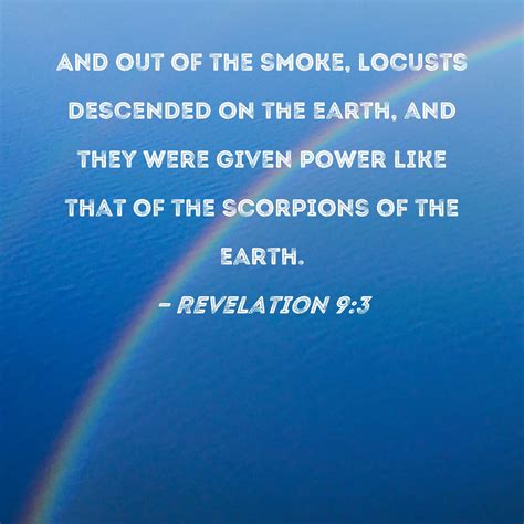 Revelation 9:3 And out of the smoke, locusts descended on the earth, and they were given power ...