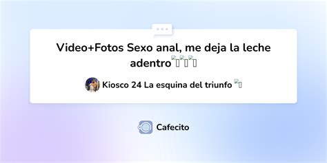 Video Fotos Sexo Anal Me Deja La Leche Adentro Por Kiosco 24 La Esquina Del Triunfo Cafecito