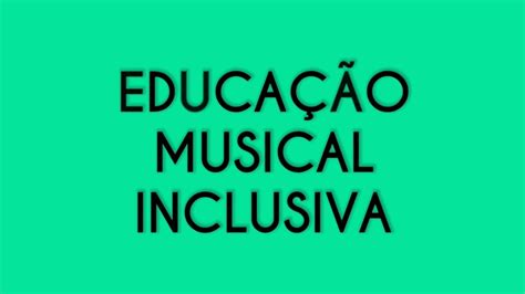 Websérie Educação Musical Inclusiva Episódio 3 práticas pedagógicas