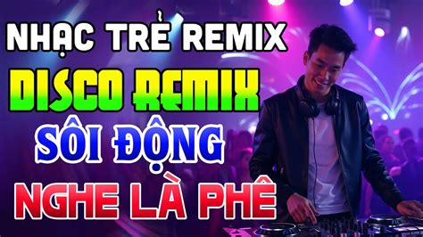 ALBUM NHẠC DISCO REMIX HOT HITS REMIX NHẠC TRẺ DISCO SÔI ĐỘNG 7X8X9X YouTube
