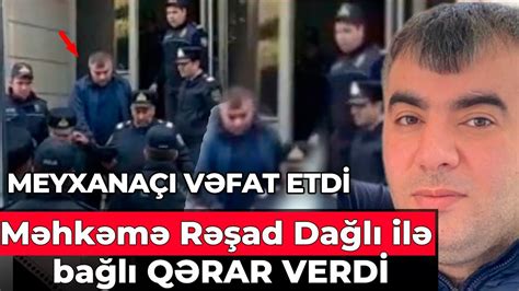 Məhkəmə Rəşad Dağlı ilə bağlı QƏRAR VERDİ Meyxanaçı vəfat etdi YouTube