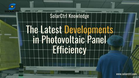 The Latest Developments in Photovoltaic Panel Efficiency – Solarctrl-Professional Solar Energy ...