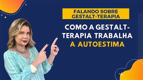 Falando Sobre Gestalt Terapia Como A Gestalt Terapia Trabalha A