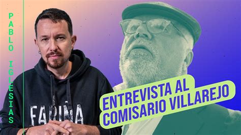 Pablo Iglesias Entrevista Al Comisario Villarejo YouTube