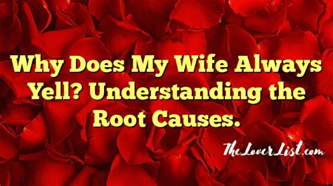 Why Does My Wife Always Yell Understanding The Root Causes The