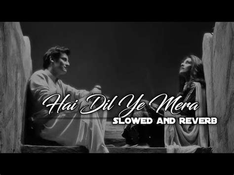 Hai Dil Yeh Mera Slowed And Reverb Arijit Singh Slow And Reverb