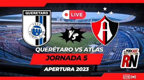 QUERÉTARO vs ATLAS EN VIVO Partido Liga MX Jornada 5 AP23 Previa