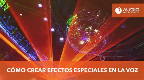 Como Crear Efectos Especiales En La Voz Youtube